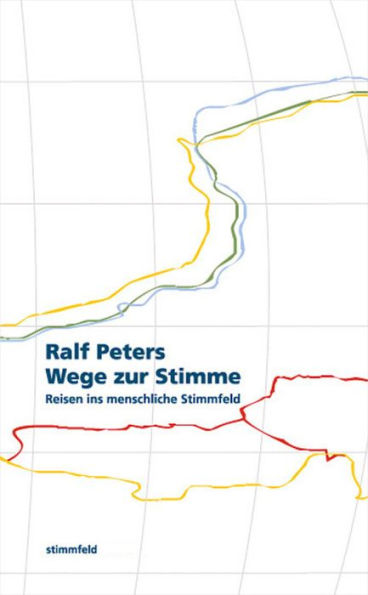 Wege zur Stimme.: Reisen ins menschliche Stimmfeld.