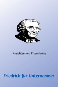 Title: Friedrich (der Große) für Unternehmer: Ein kurzes geschichtliches Essay für Macher von heute!, Author: Frank Schütze
