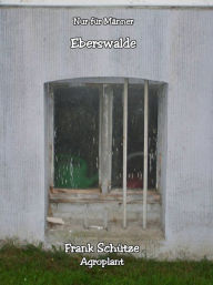 Title: Eberswalde, (Reihe: Nur für Männer!),: Eberswalde oder wie ich einen echten Prol traf. Die dritte E-Book Geschichte vom Tao oder von der Kraft des Guten, Author: Frank Schütze