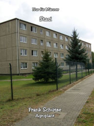 Title: Wie ich der Stasi zum ersten Mal begegnete, (Reihe: Nur für Männer!),: Angst oder wie ich der Stasi zum ersten Mal wirklich begegnete. Die fünfte E-Book Geschichte vom Tao oder von der Kraft des Guten, Author: Frank Schütze