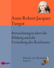 Title: Betrachtungen über die Bildung und die Verteilung des Reichtums, Author: Anne Robert Jacques Turgot