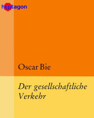 Title: Der gesellschaftliche Verkehr, Author: Oscar Bie