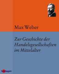 Title: Zur Geschichte der Handelsgesellschaften im Mittelalter, Author: Max Weber