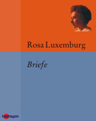 Title: Briefe: Briefe aus dem Gefängnis. Briefe an Karl und Luise Kautsky. Briefe an Freunde, Author: Rosa Luxemburg