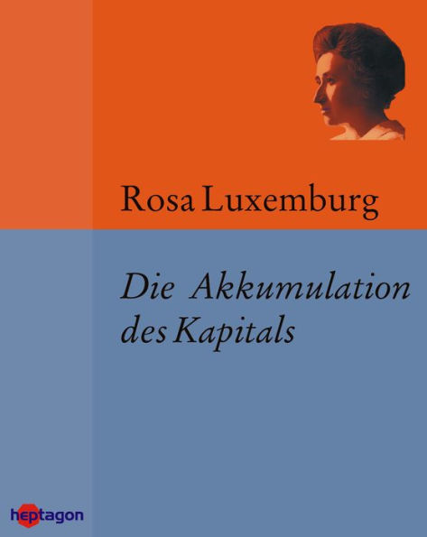 Die Akkumulation des Kapitals: Enthält auch die posthum veröffentlichte 'Antikritik'.