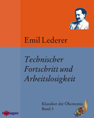 Title: Technischer Fortschritt und Arbeitslosigkeit, Author: Emil Lederer