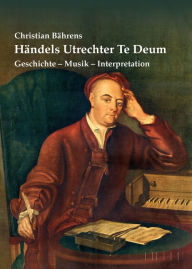 Title: Händels Utrechter Te Deum: Geschichte - Musik - Interpretation, Author: Christian Bährens