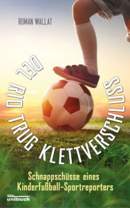 Title: Del Rio trug Klettverschluss: Schnappschüsse eines Kinderfußball-Sportreporters, Author: Roman Wallat