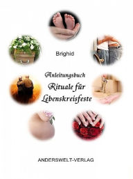 Title: Anleitungsbuch Rituale für Lebenskreisfeste, Author: Brighid
