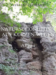 Title: Naturschönheiten auf kurzen Wegen - Allgäu, Author: Evelyne Zugmaier