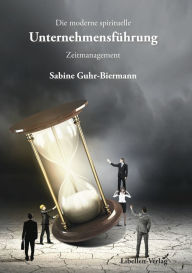 Title: Die moderne spirituelle Unternehmensführung: Zeitmanagement, Author: Sabine Guhr-Biermann