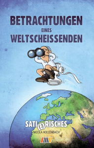 Title: Betrachtungen eines Weltscheissenden: E-Book -Sati(e)risches, Author: Nicola Hollenbach