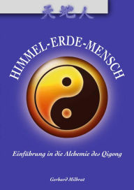 Title: Himmel-Erde-Mensch: Einführung in die Alchemie des Qigong, Author: Gerhard Milbrat