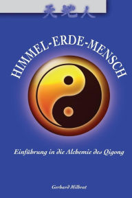 Title: Himmel-Erde-Mensch: Einf hrung in die Alchemie des Qigong, Author: Gerhard Milbrat