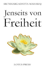 Title: Jenseits von Freiheit, Author: Sri Nisargadatta Maharaj