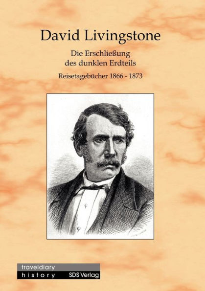 Die Erschließung des dunklen Erdteils: Reisetagebücher 1866-1873