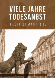 Title: Viele Jahre Todesangst, Author: Felix Demant-Eue