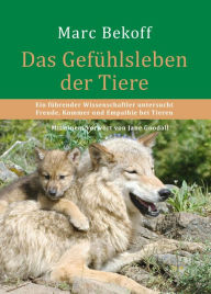 Title: Das Gefühlsleben der Tiere: Ein führender Wissenschaftler untersucht Freude, Kummer und Empathie bei Tieren, Author: Marc Bekoff
