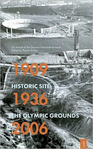 Title: Historic Site: the Olympic Grounds: 1909 - 1936 - 2006, Author: Rainer Rother