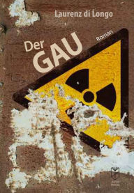 Title: Der GAU: Roman, Author: Laurenz di Longo
