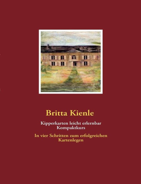 Kipperkarten leicht erlernbar, Kompaktkurs: In vier Schritten zum erfolgreichen Kartenlegen