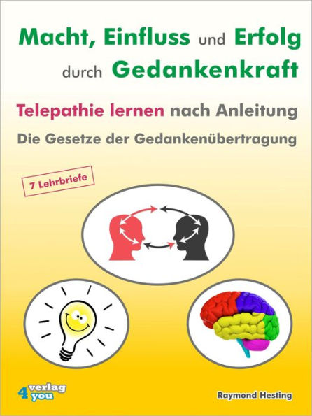 Macht - Einfluss und Erfolg durch Gedankenkraft: Telepathie lernen nach Anleitung. Die Gesetze der Gedankenübertragung. 7 Lehrbriefe