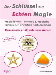 Title: Der Schlüssel zur Echten Magie: Magie lernen - mentale & magische Fähigkeiten erwerben nach Anleitung. Dem Magier erfüllt sich jeder Wunsch., Author: Raphael Domani