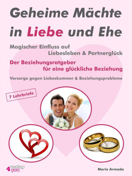 Geheime Mächte in Liebe und Ehe - Magischer Einfluss auf Liebesleben & Partnerglück: Der Beziehungsratgeber für eine glückliche Beziehung.Vorsorge gegen Liebeskummer & Beziehungsprobleme