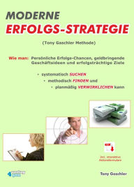 Title: Moderne Erfolgsstrategie: Wie man: Persönliche Erfolgs-Chancen, geldbringende Geschäftsideen, und erfolgsträchtige Ziele systematisch SUCHEN, methodisch FINDEN und planmäßig VERWIRKLICHEN kann., Author: Tony Gaschler