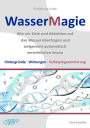 Einführung in die Wassermagie: Wie wir Ziele und Absichten auf das Wasser übertragen und zielgerecht automatisch verwirklichen lassen. Hintergründe, Wirkungen, Selbstprogrammierung