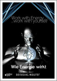 Title: Work with Energy .work with yourself: Wie Energie wirkt, Author: Benedikt Maurer