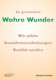 Title: So geschehen wahre Wunder: So geschehen wahre Wunder. Wie Ausnahmeerscheinungen Realität werden, Author: Norbert Frenkle