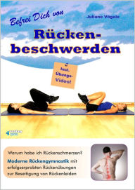 Title: Befrei Dich von Rückenbeschwerden: Warum habe ich Rückenschmerzen? Moderne Rückengymnastik mit erfolgserprobten Rückenübungen zur Beseitigung von Rückenleiden. Incl. Übungs-Video., Author: Juliane Vögele