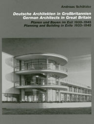 Title: German Architects in Great Britain: Planning and Building in Exile 1933-1945, Author: Andreas Schatzke