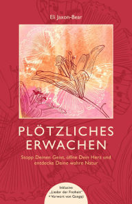 Title: Plötzliches Erwachen: Stopp deinen Geist, öffne dein Herz und entdecke deine wahre Natur, Author: Eli Jaxon-Bear