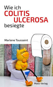 Title: Wie ich Colitis Ulcerosa besiegte: Hilfe bei Colitis Ulcerosa, Morbus Crohn, Reizdarm, Author: Marlene Toussaint