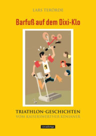 Title: Barfuß auf dem Dixi-Klo. Triathlongeschichten vom Kaiserswerther Kenianer., Author: Lars Terörde