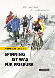 Title: Spinning ist was für Friseure - Das neue Buch der Radsportzitate, Author: Andreas Beune