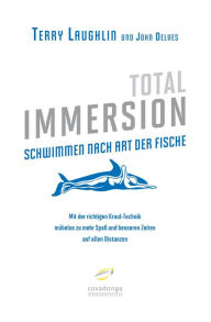 Title: Total Immersion - Schwimmen nach Art der Fische: Mit der richtigen Kraul-Technik mühelos zu mehr Spaß und besseren Zeiten auf allen Distanzen, Author: Terry Laughlin