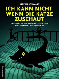 Title: Ich kann nicht, wenn die Katze zuschaut, Author: Stefan Schwarz