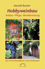 Title: Hobbyweinbau: Anbau, Pflege, Weinbereitung, Author: Harald Bocker