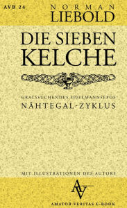 Title: Die sieben Kelche: Gralssuchendes Spielmannsepos, Author: Norman Liebold
