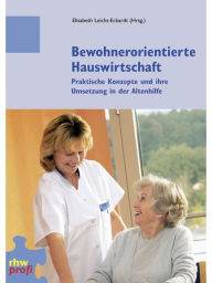 Title: Bewohnerorientierte Hauswirtschaft: Praktische Konzepte und ihre Umsetzung in der Altenhilfe, Author: Elisabeth Leicht-Eckardt
