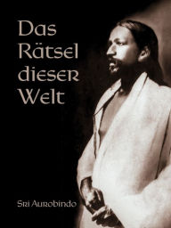 Title: Das Rätsel dieser Welt, Author: Sri Aurobindo