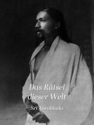 Title: Das Rätsel dieser Welt, Author: Sri Aurobindo