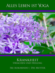 Title: Krankheit - Ursachen und Heilung, Author: Sri Aurobindo