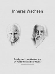 Title: Inneres Wachsen: Die Psychologie der inneren Entwicklung, Author: Sri Aurobindo