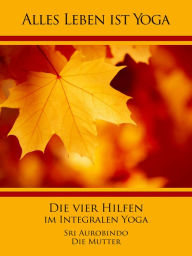 Title: Die vier Hilfen im Integralen Yoga, Author: Sri Aurobindo