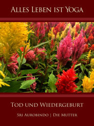 Title: Tod und Wiedergeburt, Author: Sri Aurobindo