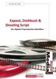 Title: Exposé, Drehbuch & Shooting Script: der digitale Preproduction-Workflow, Author: Andreas Reil